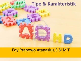 Edy Prabowo Atanasius,S.Si.M.T
Tipe & Karakteristik
 