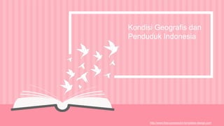 http://www.free-powerpoint-templates-design.com
Kondisi Geografis dan
Penduduk Indonesia
 