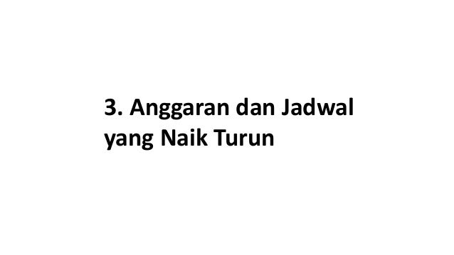 3. Anggaran dan Jadwal
yang Naik Turun
 