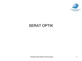 SERAT OPTIK

Fakultas Teknik Elektro & Komunikasi

1

 