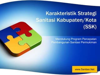 Karakteristik Strategi Sanitasi Kabupaten/Kota (SSK) Mendukung Program Percepatan Pembangunan Sanitasi Permukiman www.Sanitasi.Net 