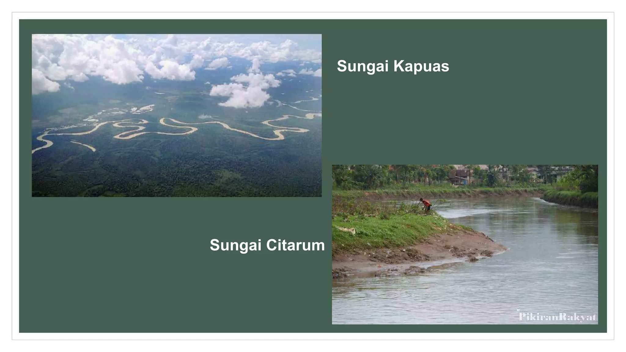 Sungai Kapuas
Sungai Citarum
 