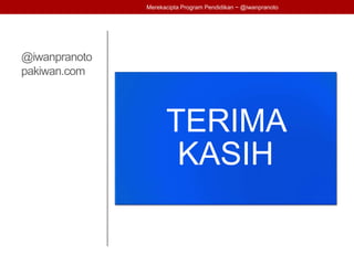 @iwanpranoto
pakiwan.com
TERIMA
KASIH
Merekacipta Program Pendidikan ~ @iwanpranoto
 
