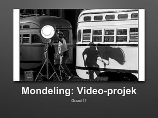 Mondeling: Video-projek 
Graad 11 
 