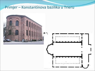 Primjer – Konstantinova bazilika u Trieru
 