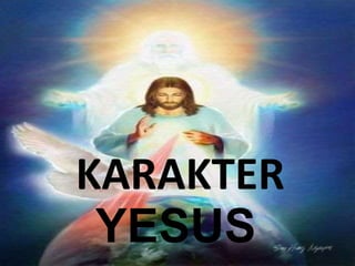 KARAKTER
YESUS
 