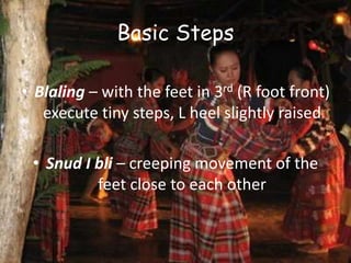Basic Steps
• Blaling – with the feet in 3rd (R foot front)
execute tiny steps, L heel slightly raised
• Snud I bli – creeping movement of the
feet close to each other
 