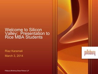 Welcome to Silicon
Valley: Presentation to
Rice MBA Students
Riaz Karamali
March 3, 2014
 