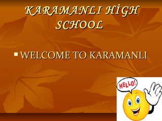 KARAMANLI HİGH
        SCHOOL

   WELCOME TO KARAMANLI
 