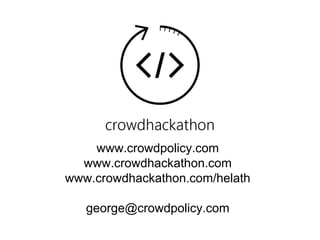 www.crowdpolicy.com
www.crowdhackathon.com
www.crowdhackathon.com/helath
george@crowdpolicy.com
 