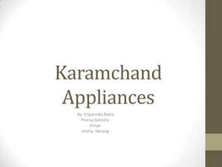 Karamchand
 Appliances
  By: Sriparnika Batra
    Prerna Sanotra
         Arnav
    Jimmy Narang
 