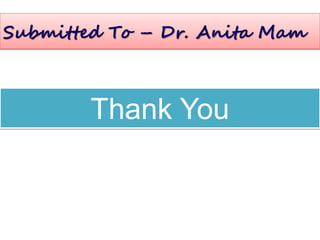 Thank You
Submitted To – Dr. Anita Mam
 