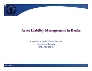 k1




           Asset Liability Management in Banks

                A presentation by Kiran Sharma
                      Member of Faculty
                        CAB, RBI,PUNE




3/8/2010
 