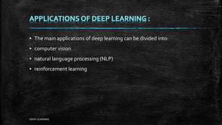 ▪ The main applications of deep learning can be divided into:
▪ computer vision
▪ natural language processing (NLP)
▪ reinforcement learning
DEEP LEARNING
 