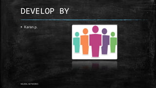 DEVELOP BY
▪ Karan p.
Guided By,
Ms. SRIMATHI.
NEURAL NETWORKS
 