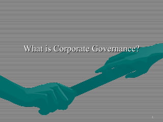 1
What is Corporate Governance?What is Corporate Governance?
 