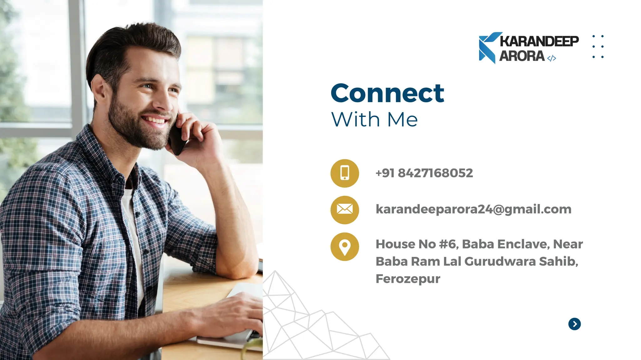 House No #6, Baba Enclave, Near
Baba Ram Lal Gurudwara Sahib,
Ferozepur
Connect
With Me
karandeeparora24@gmail.com
+91 8427168052
 