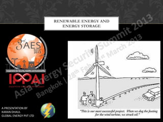 RENEWABLE ENERGY AND
                           ENERGY STORAGE




A PRESENTATION BY
KARAN DHAUL
GLOBAL ENERGY PVT LTD
 