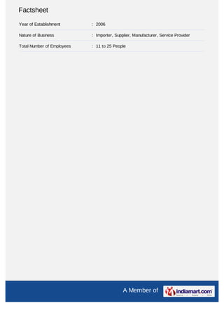 Factsheet
Year of Establishment       : 2006

Nature of Business          : Importer, Supplier, Manufacturer, Service Provider

Total Number of Employees   : 11 to 25 People




                                            A Member of
 