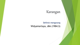 Karangan
Definisi mengarang
Widyamartaya, dkk (1984:3)
 