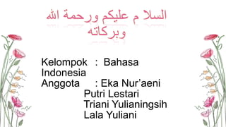 Kelompok : Bahasa
Indonesia
Anggota : Eka Nur’aeni
Putri Lestari
Triani Yulianingsih
Lala Yuliani

 