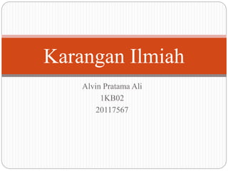 Alvin Pratama Ali
1KB02
20117567
Karangan Ilmiah
 