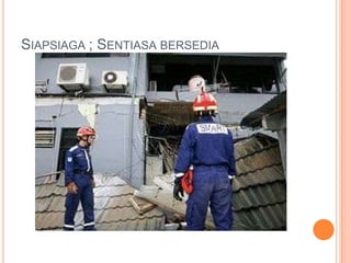SIAPSIAGA ; SENTIASA BERSEDIA
 
