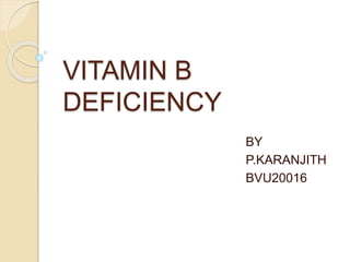 VITAMIN B
DEFICIENCY
BY
P.KARANJITH
BVU20016
 