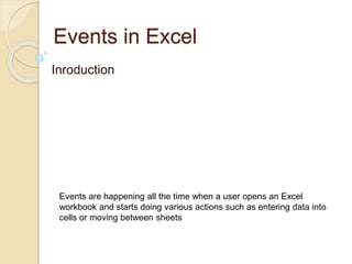 Events in Excel
Inroduction
Events are happening all the time when a user opens an Excel
workbook and starts doing various...
