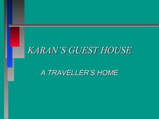 KARAN’S GUEST HOUSE A TRAVELLER’S HOME 