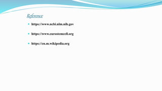 Reference
 https://www.ncbi.nlm.nih.gov
 https://www.eurostemcell.org
 https://en.m.wikipedia.org
 