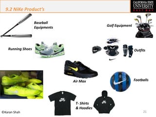 21©Karan Shah
Baseball
Equipments
Running Shoes
Air Max
Outfits
Golf Equipment
Footballs
T- Shirts
& Hoodies
9.2 NiKe Product’s
 