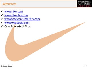 24©Karan Shah
References
 www.nike.com
 www.nikeplus.com
 www.footware-industry.com
 www.wikipedia.com
 Case Analysis of Nike
 