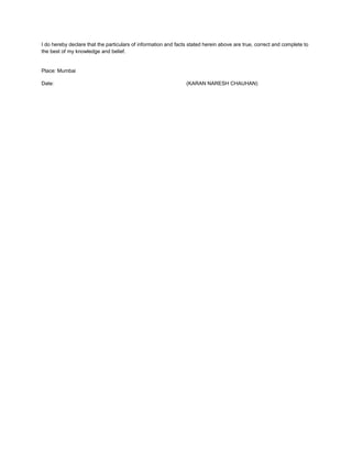 I do hereby declare that the particulars of information and facts stated herein above are true, correct and complete to
the best of my knowledge and belief.
Place: Mumbai
Date: (KARAN NARESH CHAUHAN)
 