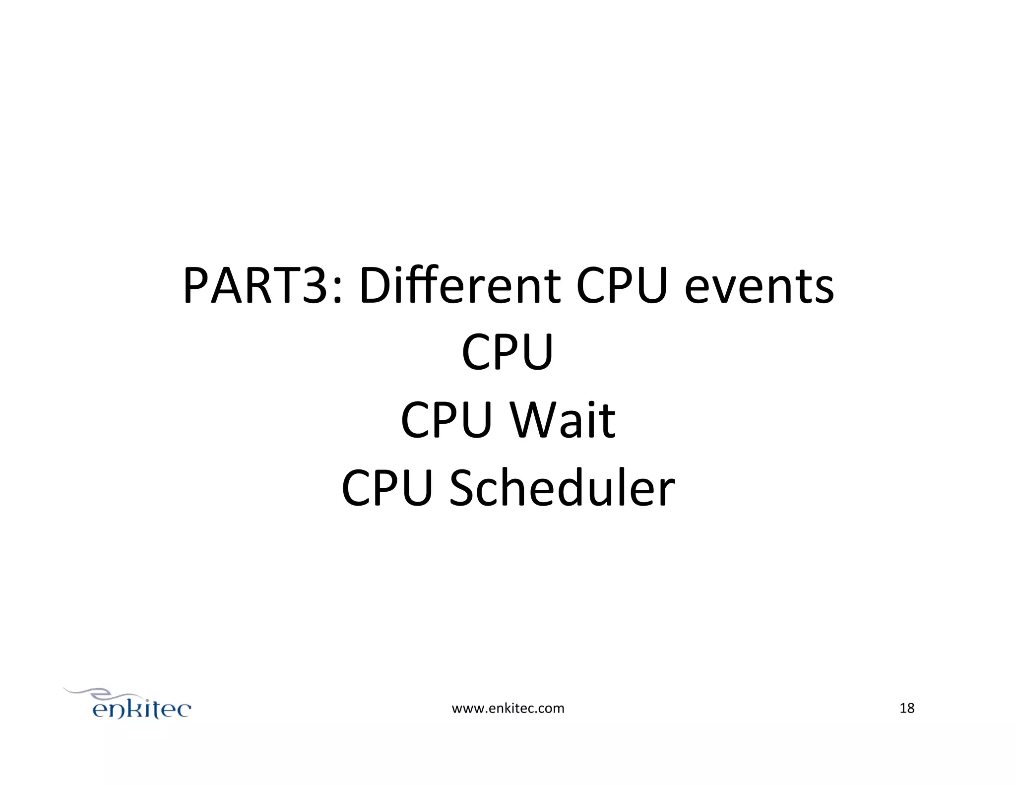 PART3:	
  Diﬀerent	
  CPU	
  events	
  
CPU	
  
CPU	
  Wait	
  
CPU	
  Scheduler	
  
	
  
www.enkitec.com	
   18	
  
 