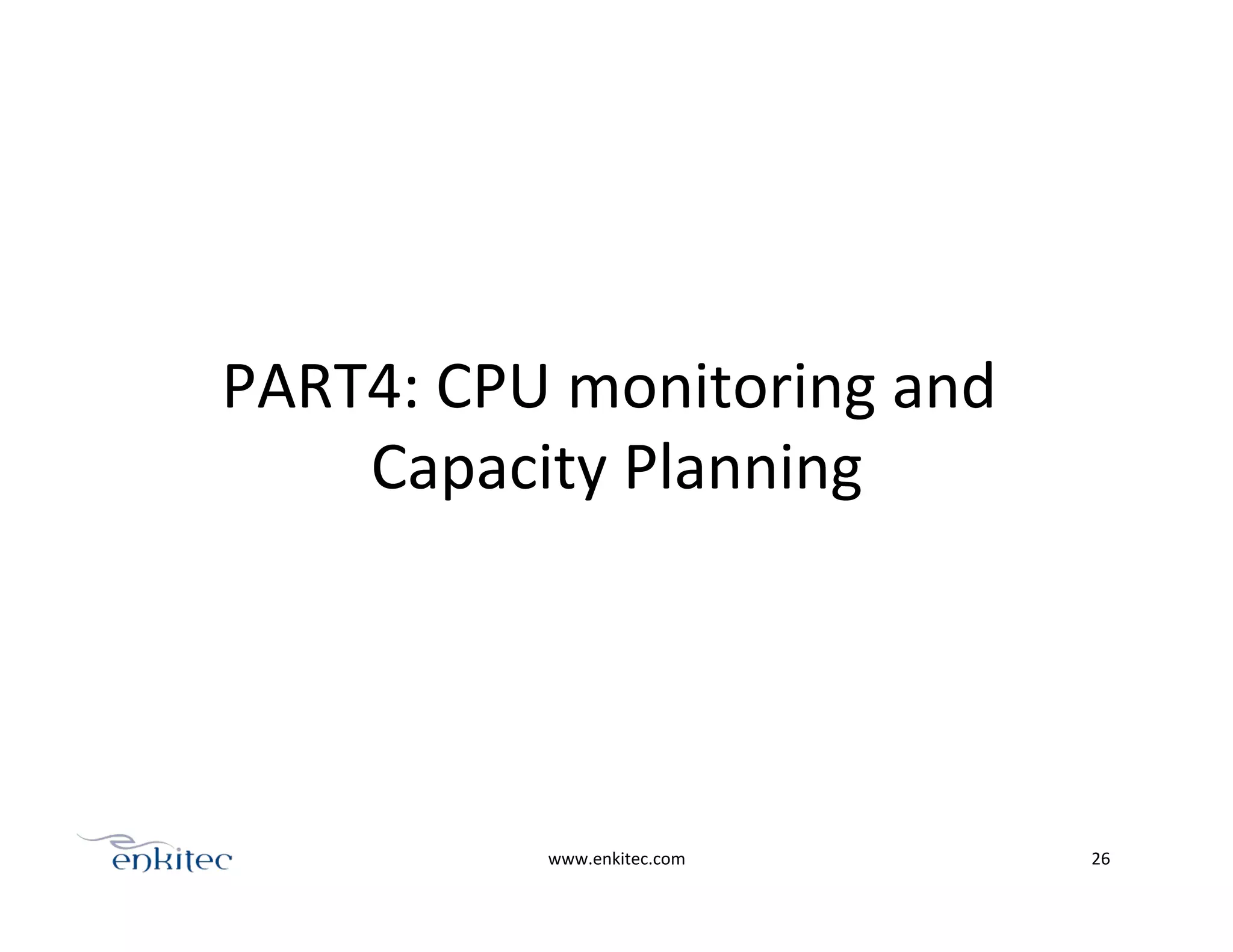 PART4:	
  CPU	
  monitoring	
  and	
  
Capacity	
  Planning	
  
	
  
www.enkitec.com	
   26	
  
 