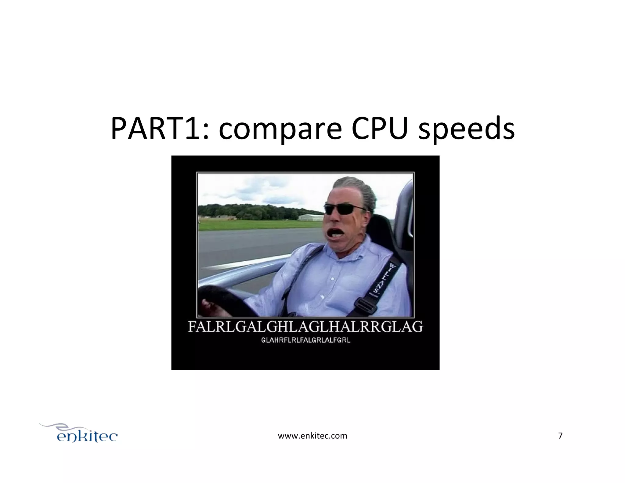 PART1:	
  compare	
  CPU	
  speeds	
  
www.enkitec.com	
   7	
  
 