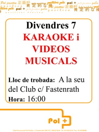 Divendres 7 KARAOKE i VIDEOS MUSICALS Lloc de trobada:A la seu del Club c/ Fastenrath Hora: 16:00                        