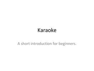 Karaoke
A short introduction for beginners.
 