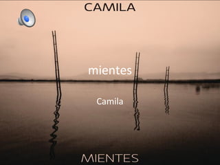mientes
Camila

 