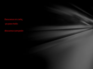 Descansa mi cielo, 
ya paso todo 
descansa campeón 
 