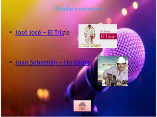 Baladas románticas
• José José – El Triste
• Joan Sebastián – Un Idiota
 