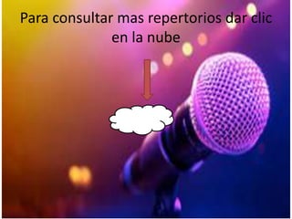 Para consultar mas repertorios dar clic
en la nube
 