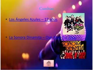 Cumbias
• Los Ángeles Azules – 17 años
• La Sonora Dinamita – Oye Abre Tus Ojos
 