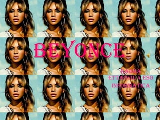 Beyonce
Rabha
Ettaouil 4 ESO
iNFORMATICA
 