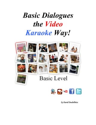 Basic Dialogues
the Video
Karaoke Way!
by Davby Davby Davby David Deubelbeissid Deubelbeissid Deubelbeissid Deubelbeiss
 