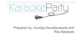 Prepared by: Aurelija Kavaliauskaite and
Rita Batakyte
 