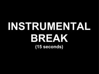 INSTRUMENTAL
    BREAK
   (15 seconds)
 