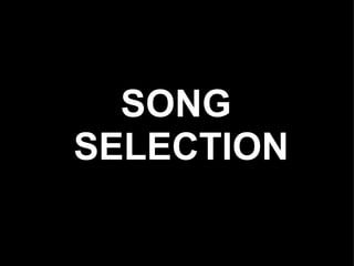 SONG
SELECTION
 
