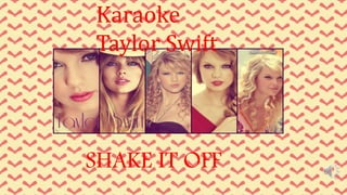 Karaoke
Taylor Swift
SHAKE IT OFF
 